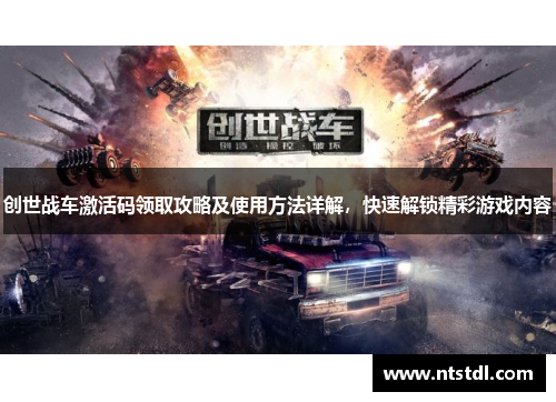 创世战车激活码领取攻略及使用方法详解，快速解锁精彩游戏内容